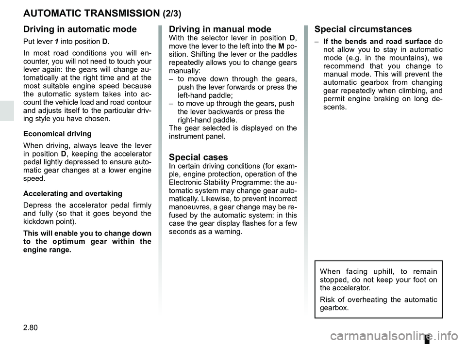 RENAULT MEGANE 2018  Owners Manual 2.80
AUTOMATIC TRANSMISSION (2/3)
Driving in manual modeWith the selector lever in position D, 
move the lever to the left into the M po-
sition. Shifting the lever or the paddles 
repeatedly allows y