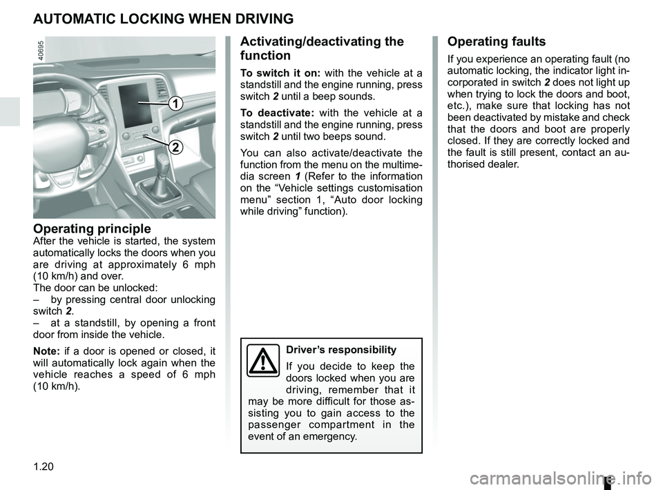 RENAULT MEGANE 2018 Owners Manual 1.20
AUTOMATIC LOCKING WHEN DRIVING
Operating principleAfter the vehicle is started, the system
automatically locks the doors when you
are driving at approximately 6 mph
(10 km/h) and over.
The doo RENAULT MEGANE 2018 Owners Manual 1.20
AUTOMATIC LOCKING WHEN DRIVING
Operating principleAfter the vehicle is started, the system
automatically locks the doors when you
are driving at approximately 6 mph
(10 km/h) and over.
The doo