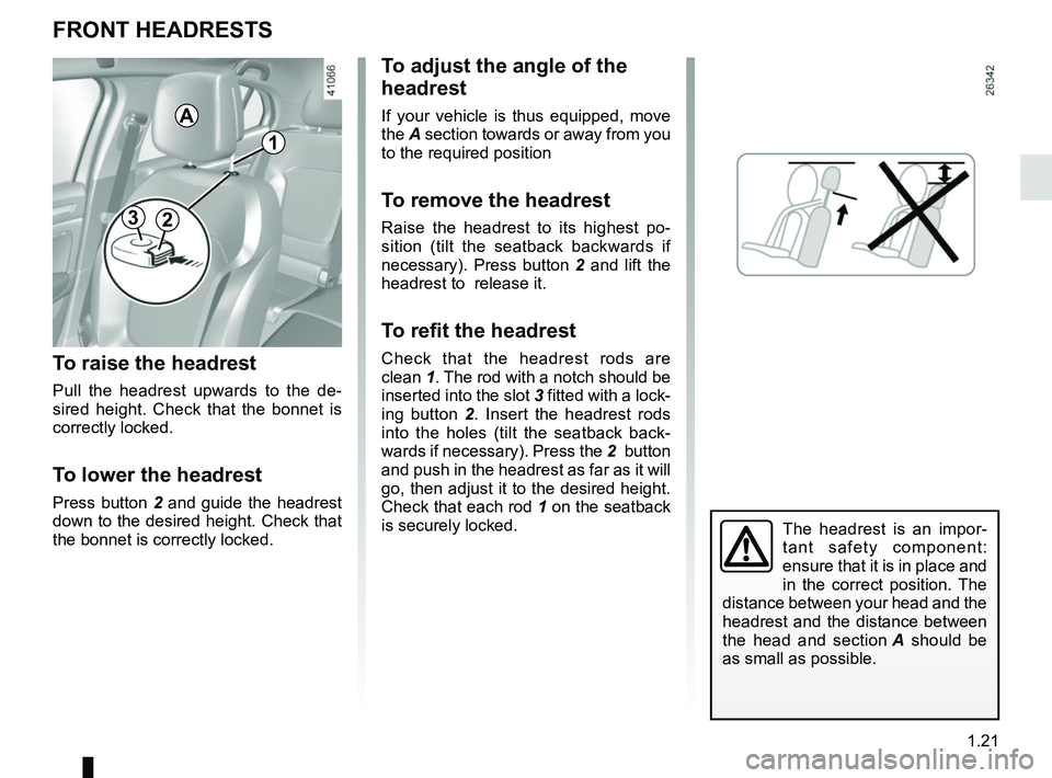 RENAULT MEGANE 2018 Owners Manual 1.21
To raise the headrest
Pull the headrest upwards to the de-
sired height. Check that the bonnet is
correctly locked.
To lower the headrest
Press button 2 and guide the headrest
down to the desir RENAULT MEGANE 2018 Owners Manual 1.21
To raise the headrest
Pull the headrest upwards to the de-
sired height. Check that the bonnet is
correctly locked.
To lower the headrest
Press button 2 and guide the headrest
down to the desir