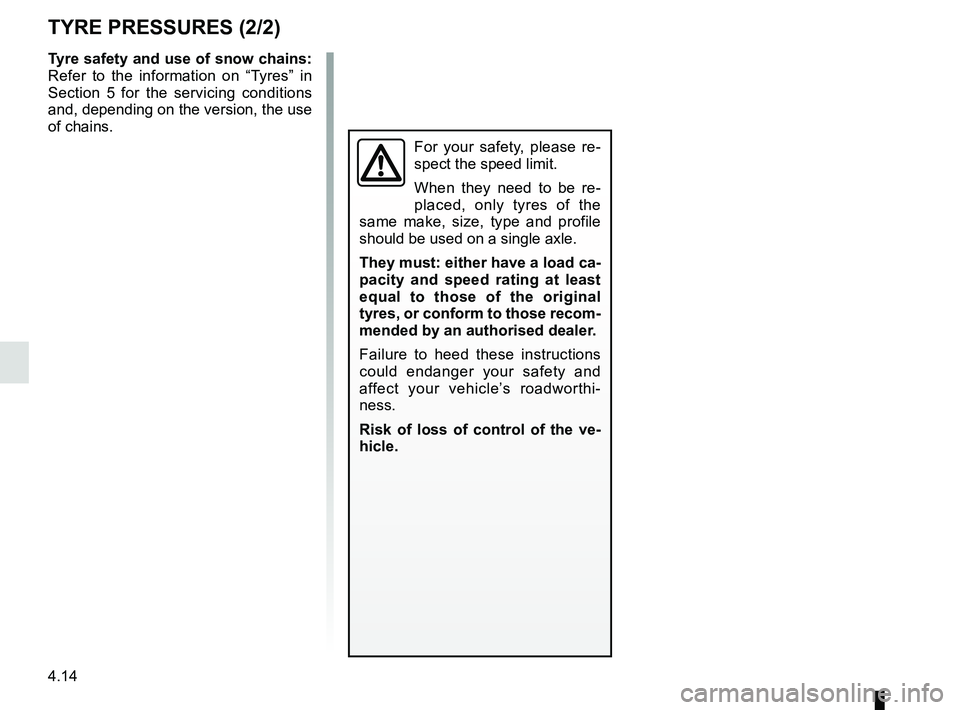 RENAULT MEGANE 2018  Owners Manual 4.14
TYRE PRESSURES (2/2)
Tyre safety and use of snow chains: 
Refer to the information on “Tyres” in 
Section 5 for the servicing conditions 
and, depending on the version, the use 
of chains.
Fo