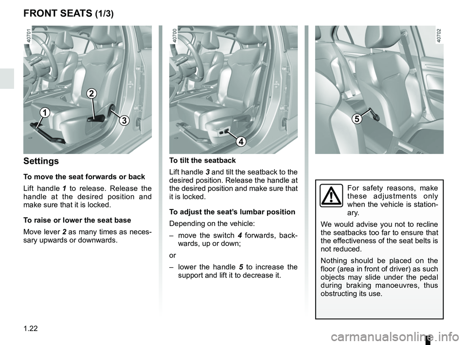 RENAULT MEGANE 2018 Owners Manual 1.22
FRONT SEATS (1/3)
Settings
To move the seat forwards or back
Lift handle 1 to release. Release the
handle at the desired position and
make sure that it is locked.
To raise or lower the seat ba RENAULT MEGANE 2018 Owners Manual 1.22
FRONT SEATS (1/3)
Settings
To move the seat forwards or back
Lift handle 1 to release. Release the
handle at the desired position and
make sure that it is locked.
To raise or lower the seat ba