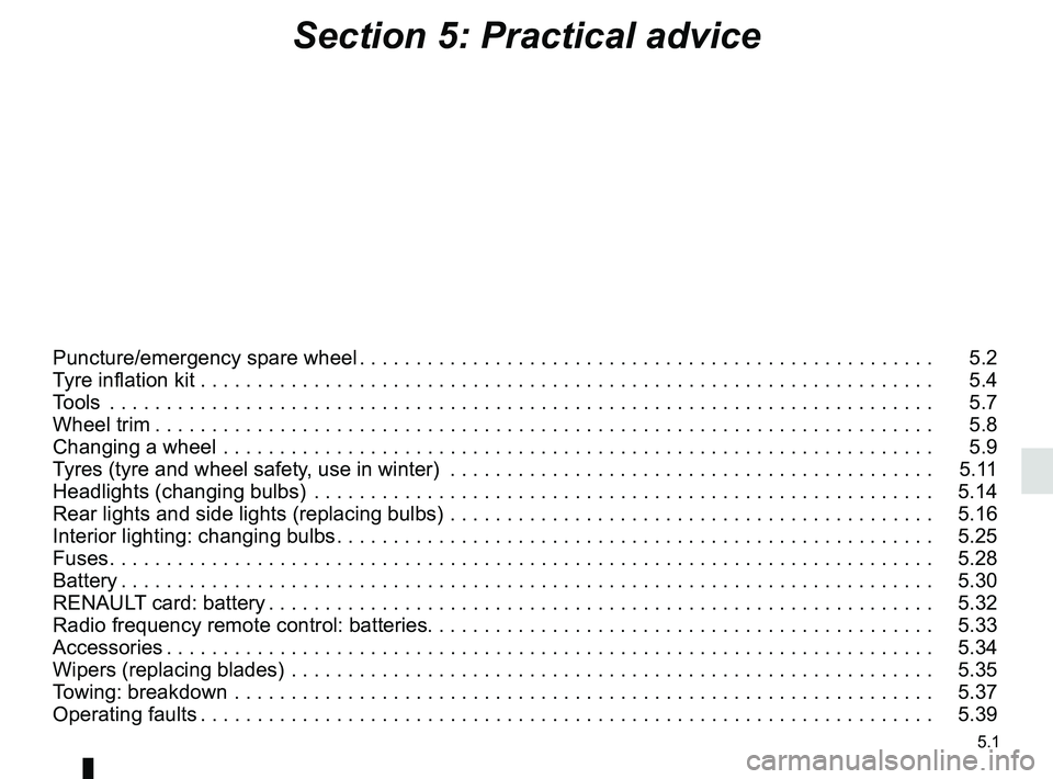 RENAULT MEGANE 2018  Owners Manual 5.1
Section 5: Practical advice
Puncture/emergency spare wheel . . . . . . . . . . . . . . . . . . . . . . . . . . . . . . . . . . . . \
. . . . . . . . . . . . . . .   5.2
Tyre inflation kit . . . . 