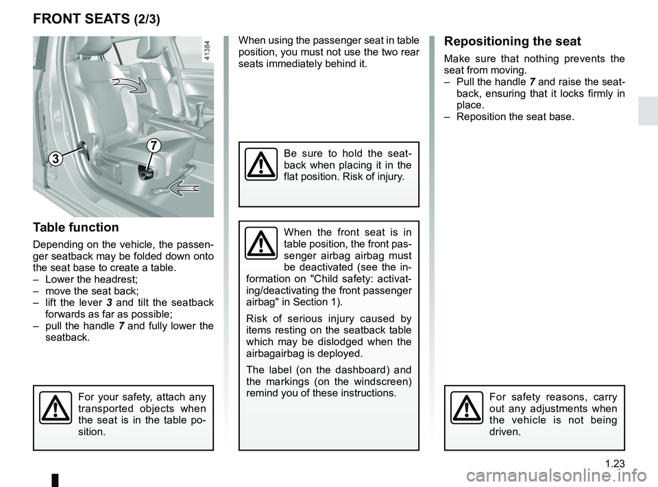 RENAULT MEGANE 2018 Owners Manual 1.23
Table function
Depending on the vehicle, the passen-
ger seatback may be folded down onto
the seat base to create a table.
– Lower the headrest;
– move the seat back;
– lift the lever 3 RENAULT MEGANE 2018 Owners Manual 1.23
Table function
Depending on the vehicle, the passen-
ger seatback may be folded down onto
the seat base to create a table.
– Lower the headrest;
– move the seat back;
– lift the lever 3