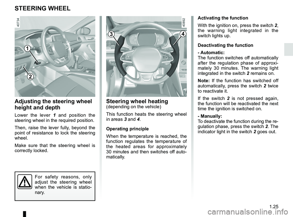 RENAULT MEGANE 2018 Owners Guide 1.25
STEERING WHEEL
Steering wheel heating(depending on the vehicle)
This function heats the steering wheel
in areas 3 and 4.
Operating principle
When the temperature is reached, the
function regul RENAULT MEGANE 2018 Owners Guide 1.25
STEERING WHEEL
Steering wheel heating(depending on the vehicle)
This function heats the steering wheel
in areas 3 and 4.
Operating principle
When the temperature is reached, the
function regul