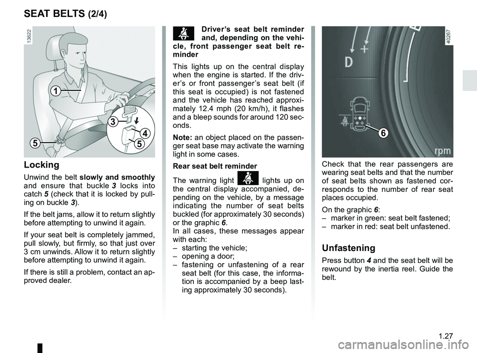 RENAULT MEGANE 2018 Owners Guide 1.27
SEAT BELTS (2/4)
Locking
Unwind the belt slowly and smoothly
and ensure that buckle 3 locks into
catch 5 (check that it is locked by pull- ing on buckle 3).
If the belt jams, allow it to re RENAULT MEGANE 2018 Owners Guide 1.27
SEAT BELTS (2/4)
Locking
Unwind the belt slowly and smoothly
and ensure that buckle 3 locks into
catch 5 (check that it is locked by pull- ing on buckle 3).
If the belt jams, allow it to re