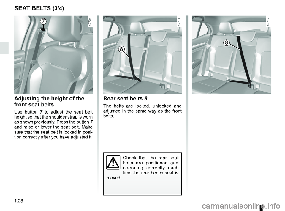 RENAULT MEGANE 2018 Owners Guide 1.28
SEAT BELTS (3/4)
Check that the rear seat
belts are positioned and
operating correctly each
time the rear bench seat is
moved.
Rear seat belts 8
The belts are locked, unlocked and
adjusted i RENAULT MEGANE 2018 Owners Guide 1.28
SEAT BELTS (3/4)
Check that the rear seat
belts are positioned and
operating correctly each
time the rear bench seat is
moved.
Rear seat belts 8
The belts are locked, unlocked and
adjusted i