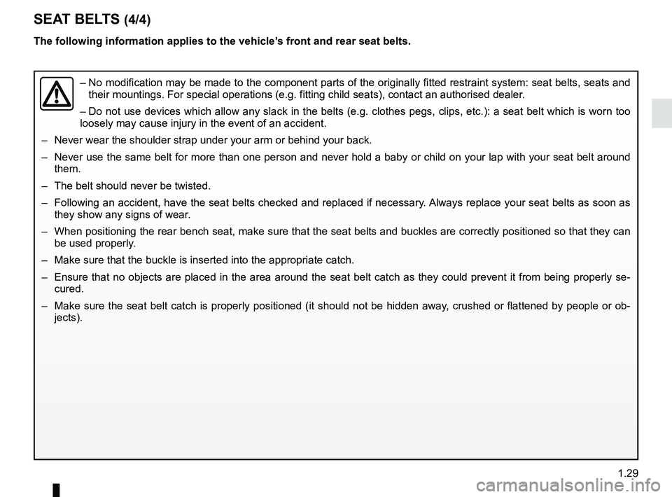 RENAULT MEGANE 2018 Owners Guide 1.29
The following information applies to the vehicle’s front and rear seat belts.
– No modification may be made to the component parts of the originally fit\
ted restraint system: seat belts, se RENAULT MEGANE 2018 Owners Guide 1.29
The following information applies to the vehicle’s front and rear seat belts.
– No modification may be made to the component parts of the originally fit\
ted restraint system: seat belts, se