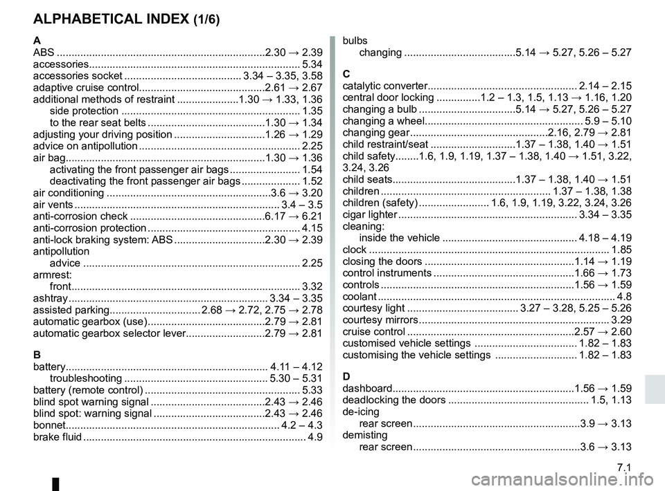 RENAULT MEGANE 2018 Owners Manual 7.1
ALPHABETICAL INDEX (1/6)
A
ABS ....................................................................\
...2.30 → 2.39
accessories................................................................... RENAULT MEGANE 2018 Owners Manual 7.1
ALPHABETICAL INDEX (1/6)
A
ABS ....................................................................\
...2.30 → 2.39
accessories...................................................................