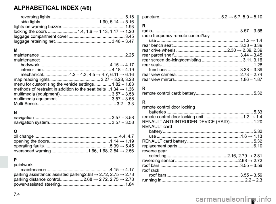 RENAULT MEGANE 2018 Owners Manual 7.4
ALPHABETICAL INDEX (4/6)
reversing lights ............................................................. 5.18
side lights ................................................1.90, 5.14 → 5.16
lights- RENAULT MEGANE 2018 Owners Manual 7.4
ALPHABETICAL INDEX (4/6)
reversing lights ............................................................. 5.18
side lights ................................................1.90, 5.14 → 5.16
lights-