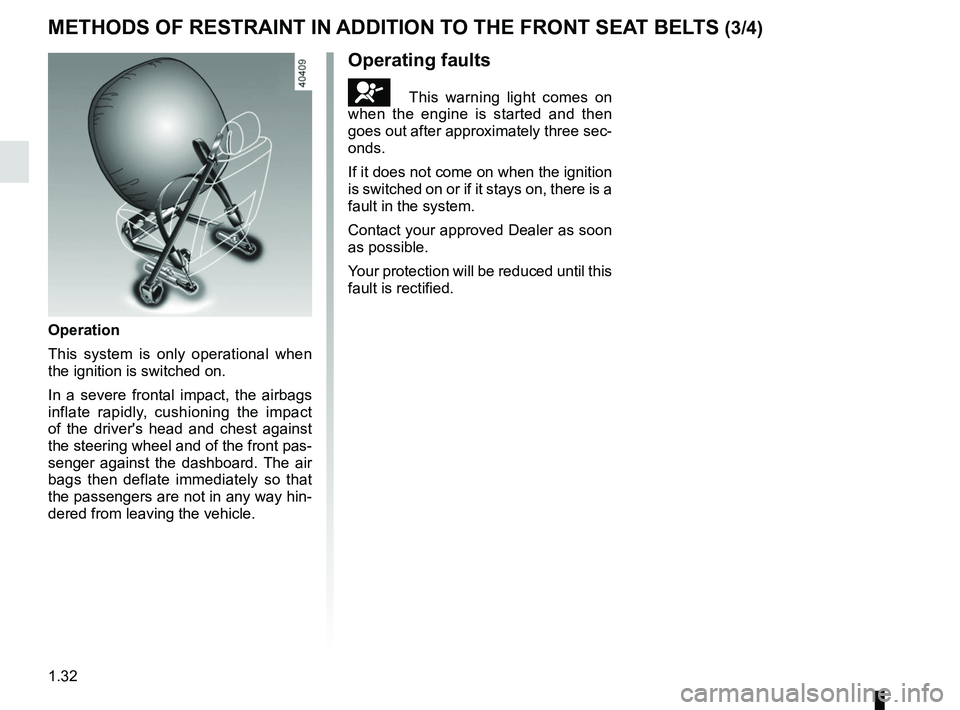 RENAULT MEGANE 2018 Owners Guide 1.32
METHODS OF RESTRAINT IN ADDITION TO THE FRONT SEAT BELTS (3/4)
Operation
This system is only operational when
the ignition is switched on.
In a severe frontal impact, the airbags
inflate rapidl RENAULT MEGANE 2018 Owners Guide 1.32
METHODS OF RESTRAINT IN ADDITION TO THE FRONT SEAT BELTS (3/4)
Operation
This system is only operational when
the ignition is switched on.
In a severe frontal impact, the airbags
inflate rapidl