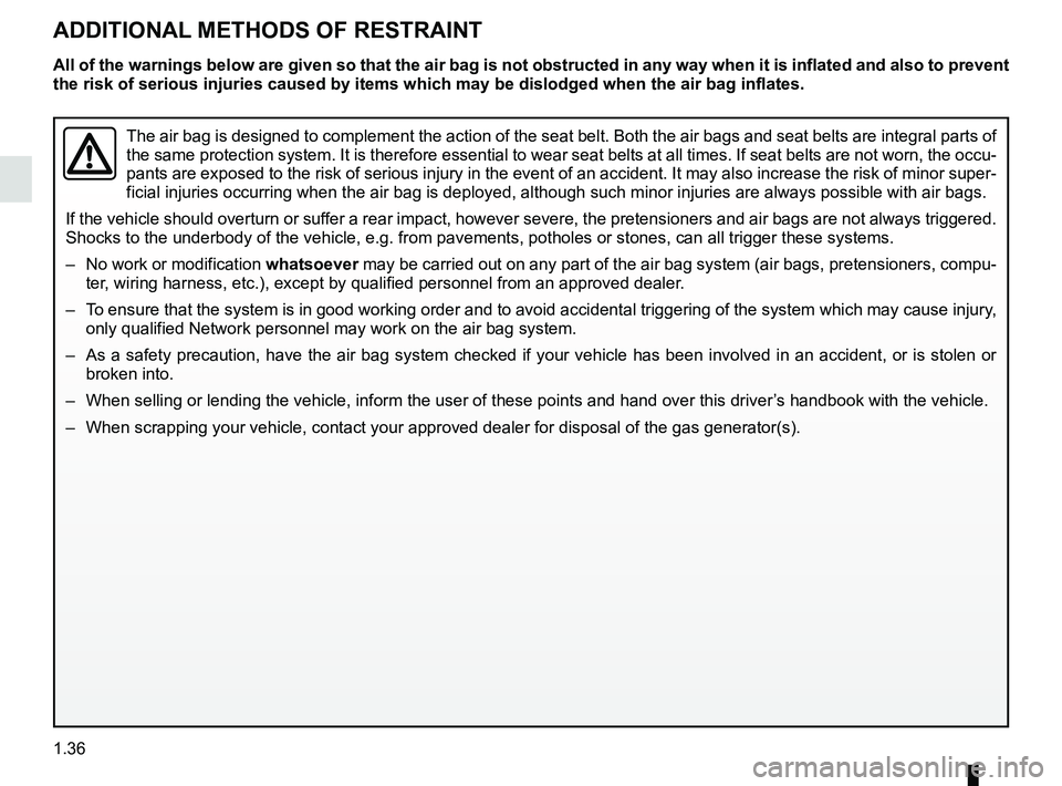 RENAULT MEGANE 2018 Service Manual 1.36
ADDITIONAL METHODS OF RESTRAINT
The air bag is designed to complement the action of the seat belt. Both \
the air bags and seat belts are integral parts of
the same protection system. It is ther RENAULT MEGANE 2018 Service Manual 1.36
ADDITIONAL METHODS OF RESTRAINT
The air bag is designed to complement the action of the seat belt. Both \
the air bags and seat belts are integral parts of
the same protection system. It is ther