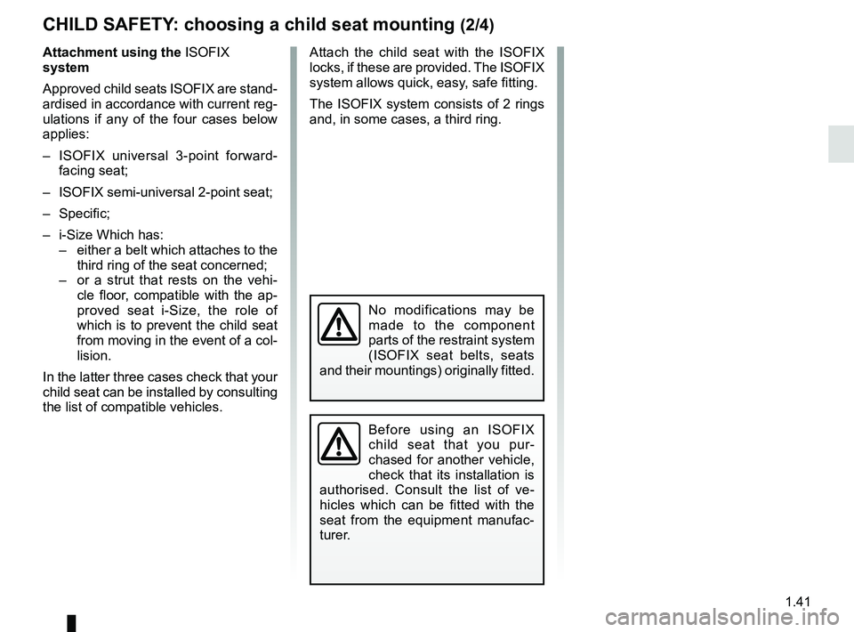RENAULT MEGANE 2018 Service Manual 1.41
Attachment using the ISOFIX
system
Approved child seats ISOFIX are stand-
ardised in accordance with current reg-
ulations if any of the four cases below
applies:
– ISOFIX universal 3-point RENAULT MEGANE 2018 Service Manual 1.41
Attachment using the ISOFIX
system
Approved child seats ISOFIX are stand-
ardised in accordance with current reg-
ulations if any of the four cases below
applies:
– ISOFIX universal 3-point