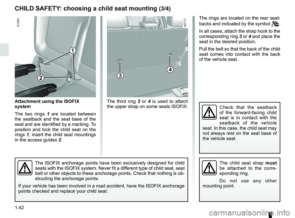 RENAULT MEGANE 2018 Service Manual 1.42
CHILD SAFETY: choosing a child seat mounting (3/4)
3
The ISOFIX anchorage points have been exclusively designed for child
seats with the ISOFIX system. Never fit a different type of child seat, RENAULT MEGANE 2018 Service Manual 1.42
CHILD SAFETY: choosing a child seat mounting (3/4)
3
The ISOFIX anchorage points have been exclusively designed for child
seats with the ISOFIX system. Never fit a different type of child seat,