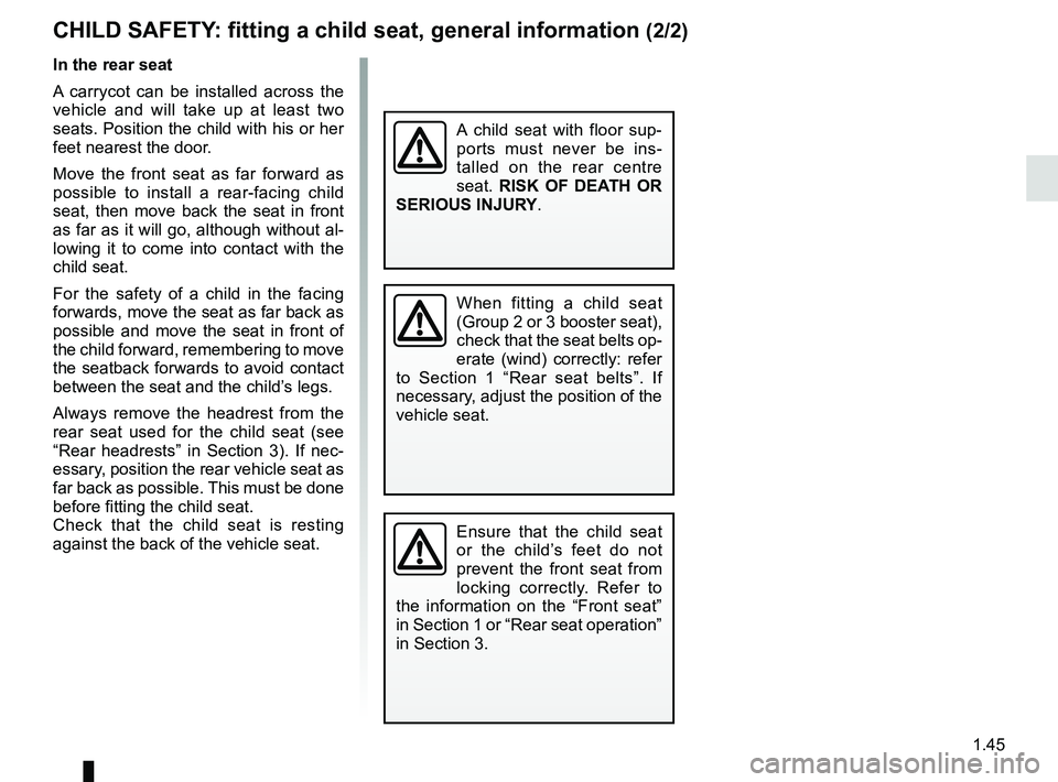 RENAULT MEGANE 2018 Workshop Manual 1.45
CHILD SAFETY: fitting a child seat, general information (2/2)
In the rear seat
A carrycot can be installed across the
vehicle and will take up at least two
seats. Position the child with his or RENAULT MEGANE 2018 Workshop Manual 1.45
CHILD SAFETY: fitting a child seat, general information (2/2)
In the rear seat
A carrycot can be installed across the
vehicle and will take up at least two
seats. Position the child with his or
