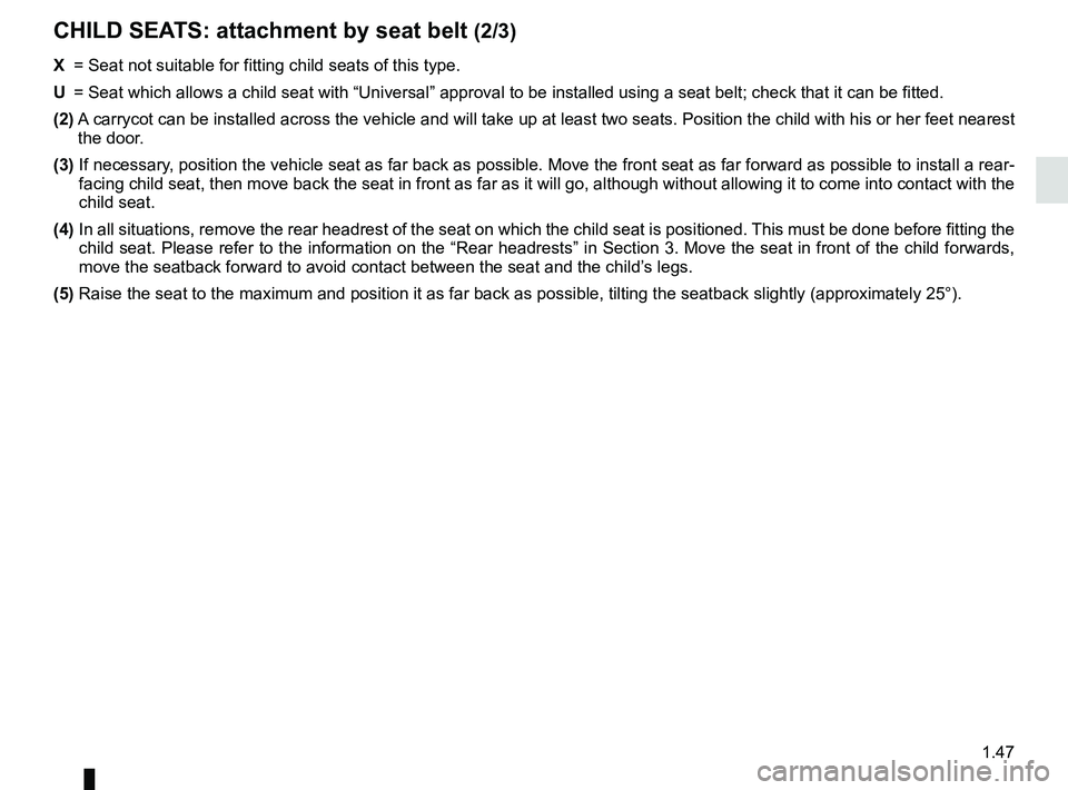 RENAULT MEGANE 2018 Workshop Manual 1.47
CHILD SEATS: attachment by seat belt (2/3)
X = Seat not suitable for fitting child seats of this type.
U = Seat which allows a child seat with “Universal” approval to be ins\
talled using RENAULT MEGANE 2018 Workshop Manual 1.47
CHILD SEATS: attachment by seat belt (2/3)
X = Seat not suitable for fitting child seats of this type.
U = Seat which allows a child seat with “Universal” approval to be ins\
talled using