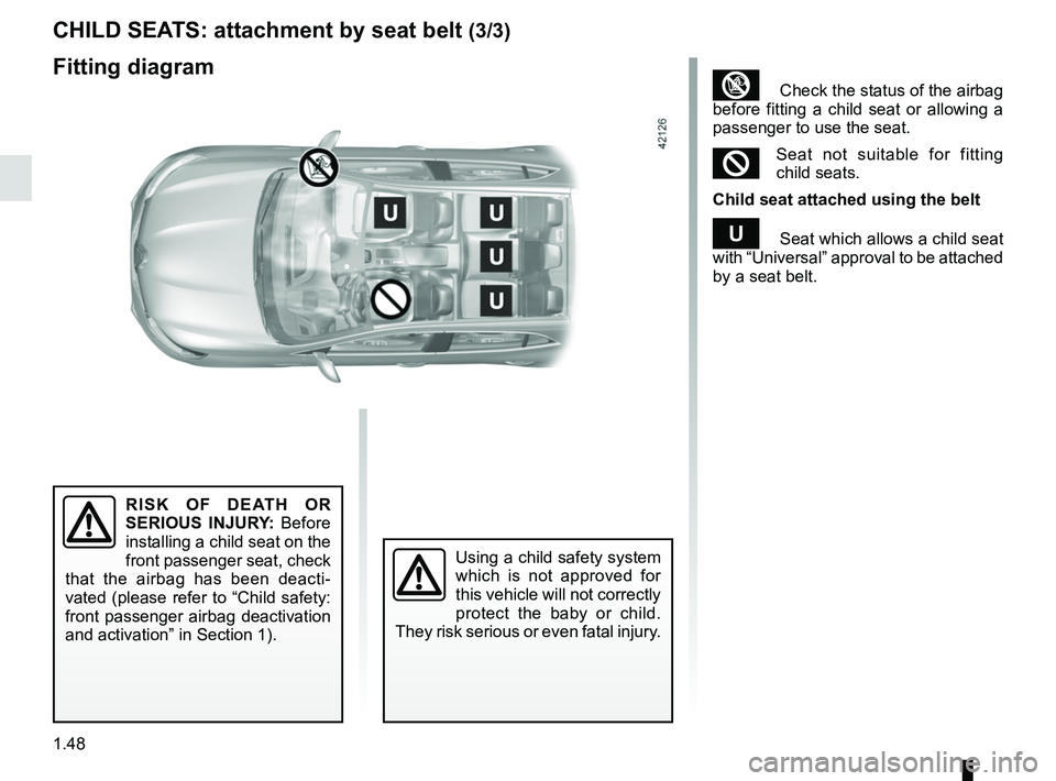 RENAULT MEGANE 2018 Workshop Manual 1.48
Fitting diagram CHILD SEATS: attachment by seat belt
(3/3)
³ Check the status of the airbag
before fitting a child seat or allowing a
passenger to use the seat.
²Seat not suitable for fitti RENAULT MEGANE 2018 Workshop Manual 1.48
Fitting diagram CHILD SEATS: attachment by seat belt
(3/3)
³ Check the status of the airbag
before fitting a child seat or allowing a
passenger to use the seat.
²Seat not suitable for fitti