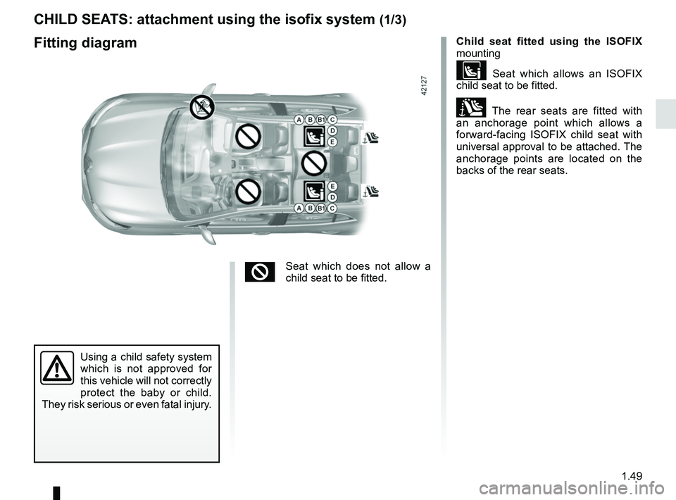 RENAULT MEGANE 2018 Workshop Manual 1.49
CHILD SEATS: attachment using the isofix system (1/3)
Child seat fitted using the ISOFIX
mounting
Seat which allows an ISOFIX
child seat to be fitted.
± The rear seats are fitted with
an RENAULT MEGANE 2018 Workshop Manual 1.49
CHILD SEATS: attachment using the isofix system (1/3)
Child seat fitted using the ISOFIX
mounting
Seat which allows an ISOFIX
child seat to be fitted.
± The rear seats are fitted with
an