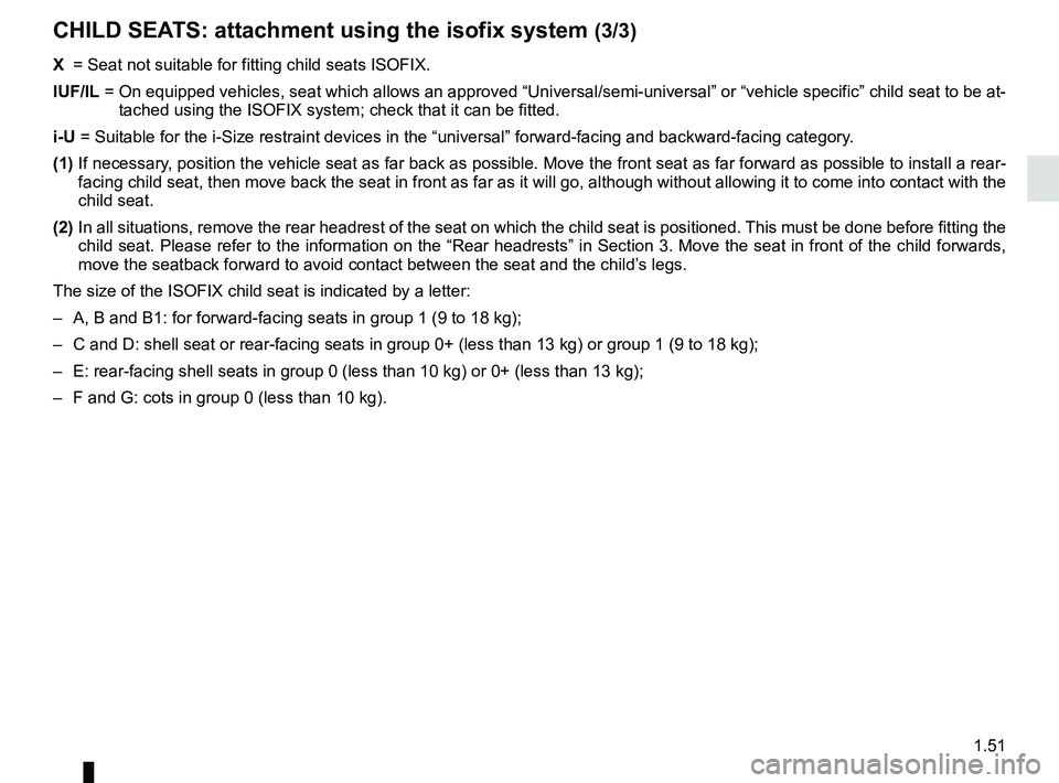 RENAULT MEGANE 2018 Workshop Manual 1.51
CHILD SEATS: attachment using the isofix system (3/3)
X = Seat not suitable for fitting child seats ISOFIX.
IUF/IL = On equipped vehicles, seat which allows an approved “Universal/semi-u\
n RENAULT MEGANE 2018 Workshop Manual 1.51
CHILD SEATS: attachment using the isofix system (3/3)
X = Seat not suitable for fitting child seats ISOFIX.
IUF/IL = On equipped vehicles, seat which allows an approved “Universal/semi-u\
n