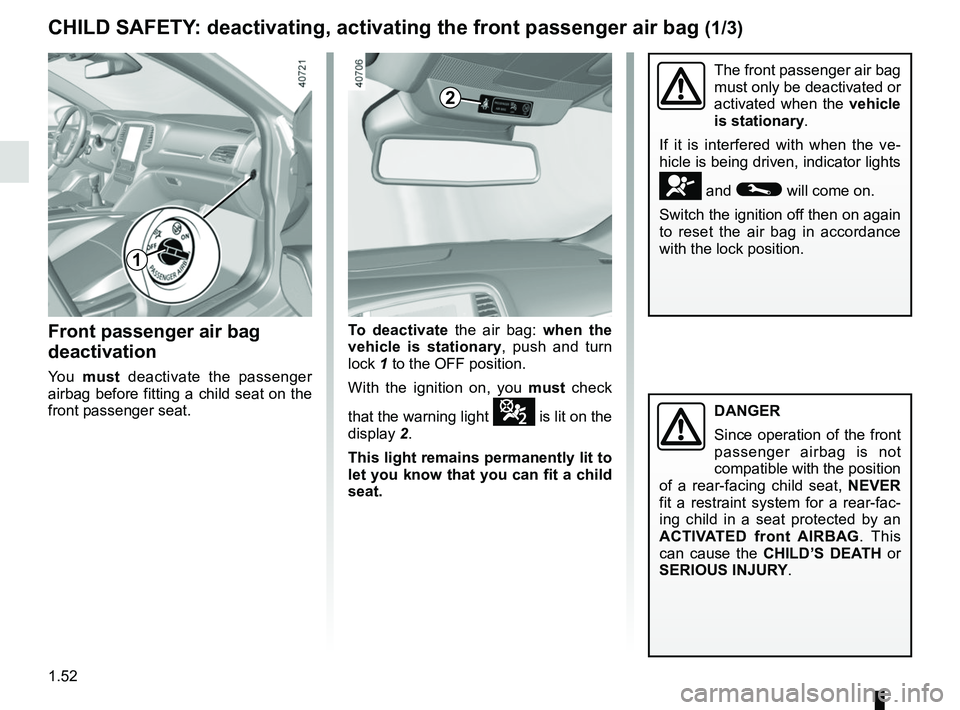 RENAULT MEGANE 2018 Workshop Manual 1.52
Front passenger air bag
deactivation
Yo u must deactivate the passenger
airbag before fitting a child seat on the
front passenger seat.
The front passenger air bag
must only be deactivated o RENAULT MEGANE 2018 Workshop Manual 1.52
Front passenger air bag
deactivation
Yo u must deactivate the passenger
airbag before fitting a child seat on the
front passenger seat.
The front passenger air bag
must only be deactivated o