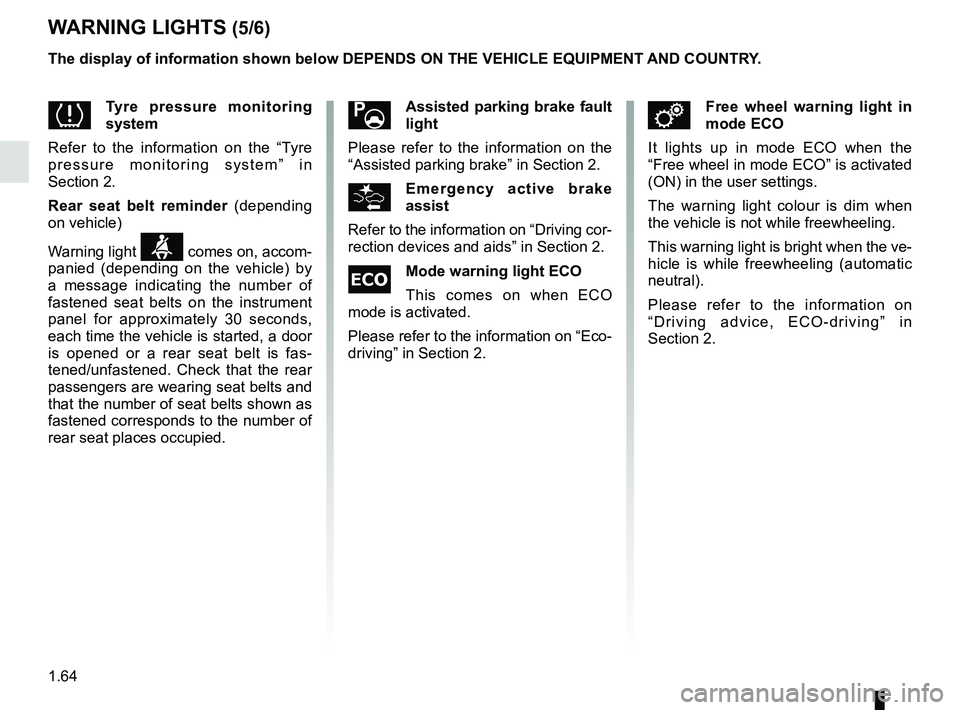 RENAULT MEGANE 2018 Repair Manual 1.64
WARNING LIGHTS (5/6)
The display of information shown below DEPENDS ON THE VEHICLE EQUIPMENT \
AND COUNTRY.
\fFree wheel warning light in
mode ECO
It lights up in mode ECO when the
“Free whee RENAULT MEGANE 2018 Repair Manual 1.64
WARNING LIGHTS (5/6)
The display of information shown below DEPENDS ON THE VEHICLE EQUIPMENT \
AND COUNTRY.
\fFree wheel warning light in
mode ECO
It lights up in mode ECO when the
“Free whee