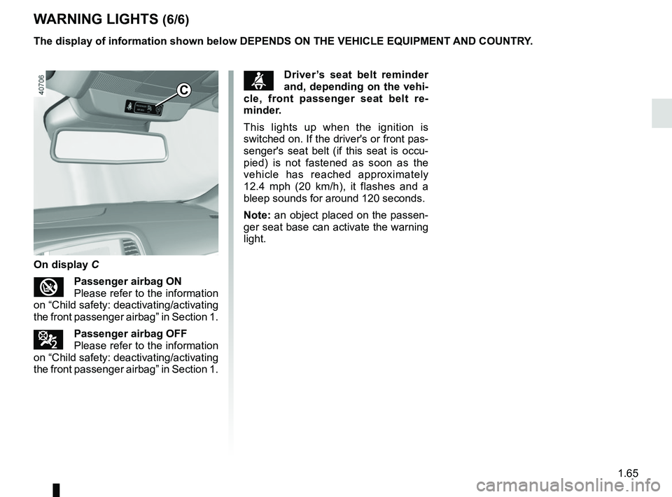 RENAULT MEGANE 2018 Manual PDF 1.65
WARNING LIGHTS (6/6)
The display of information shown below DEPENDS ON THE VEHICLE EQUIPMENT \
AND COUNTRY.
On display C
Passenger airbag ON
Please refer to the information
on “Child safe RENAULT MEGANE 2018 Manual PDF 1.65
WARNING LIGHTS (6/6)
The display of information shown below DEPENDS ON THE VEHICLE EQUIPMENT \
AND COUNTRY.
On display C
Passenger airbag ON
Please refer to the information
on “Child safe