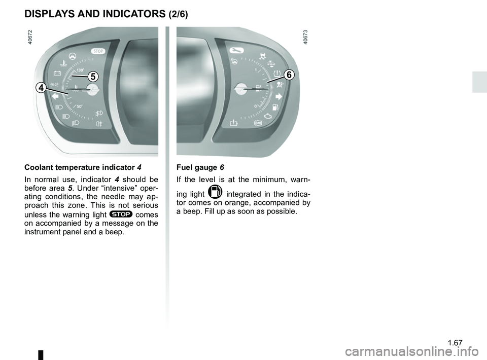 RENAULT MEGANE 2018 Manual PDF 1.67
DISPLAYS AND INDICATORS (2/6)
Fuel gauge 6
If the level is at the minimum, warn-
ing light
M integrated in the indica-
tor comes on orange, accompanied by
a beep. Fill up as soon as possible.
6 RENAULT MEGANE 2018 Manual PDF 1.67
DISPLAYS AND INDICATORS (2/6)
Fuel gauge 6
If the level is at the minimum, warn-
ing light
M integrated in the indica-
tor comes on orange, accompanied by
a beep. Fill up as soon as possible.
6