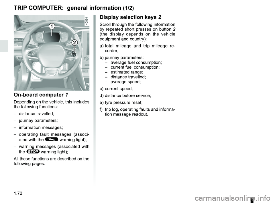 RENAULT MEGANE 2018 Manual PDF 1.72
1
Display selection keys 2
Scroll through the following information
by repeated short presses on button 2
(the display depends on the vehicle
equipment and country):
a) total mileage and tri RENAULT MEGANE 2018 Manual PDF 1.72
1
Display selection keys 2
Scroll through the following information
by repeated short presses on button 2
(the display depends on the vehicle
equipment and country):
a) total mileage and tri
