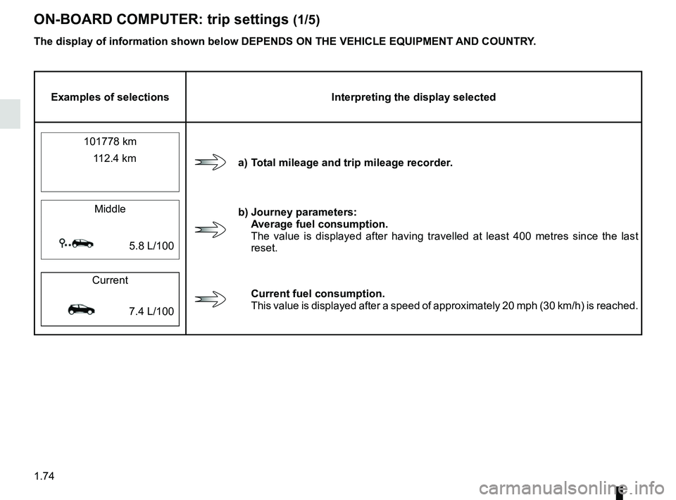 RENAULT MEGANE 2018 Manual PDF 1.74
ON-BOARD COMPUTER: trip settings (1/5)
The display of information shown below DEPENDS ON THE VEHICLE EQUIPMENT \
AND COUNTRY.
Examples of selectionsInterpreting the display selected
101778 km
a) RENAULT MEGANE 2018 Manual PDF 1.74
ON-BOARD COMPUTER: trip settings (1/5)
The display of information shown below DEPENDS ON THE VEHICLE EQUIPMENT \
AND COUNTRY.
Examples of selectionsInterpreting the display selected
101778 km
a)