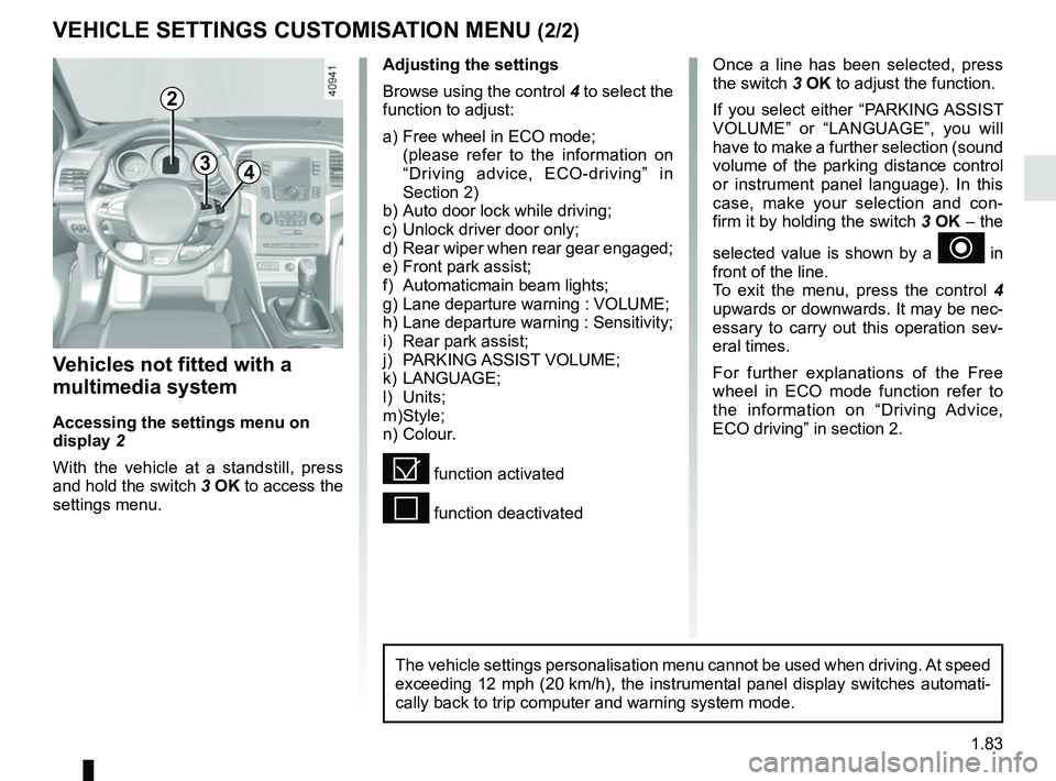 RENAULT MEGANE 2018 Manual Online 1.83
VEHICLE SETTINGS CUSTOMISATION MENU (2/2)
34
Once a line has been selected, press
the switch 3 OK to adjust the function.
If you select either “PARKING ASSIST
VOLUME” or “LANGUAGE”, you RENAULT MEGANE 2018 Manual Online 1.83
VEHICLE SETTINGS CUSTOMISATION MENU (2/2)
34
Once a line has been selected, press
the switch 3 OK to adjust the function.
If you select either “PARKING ASSIST
VOLUME” or “LANGUAGE”, you