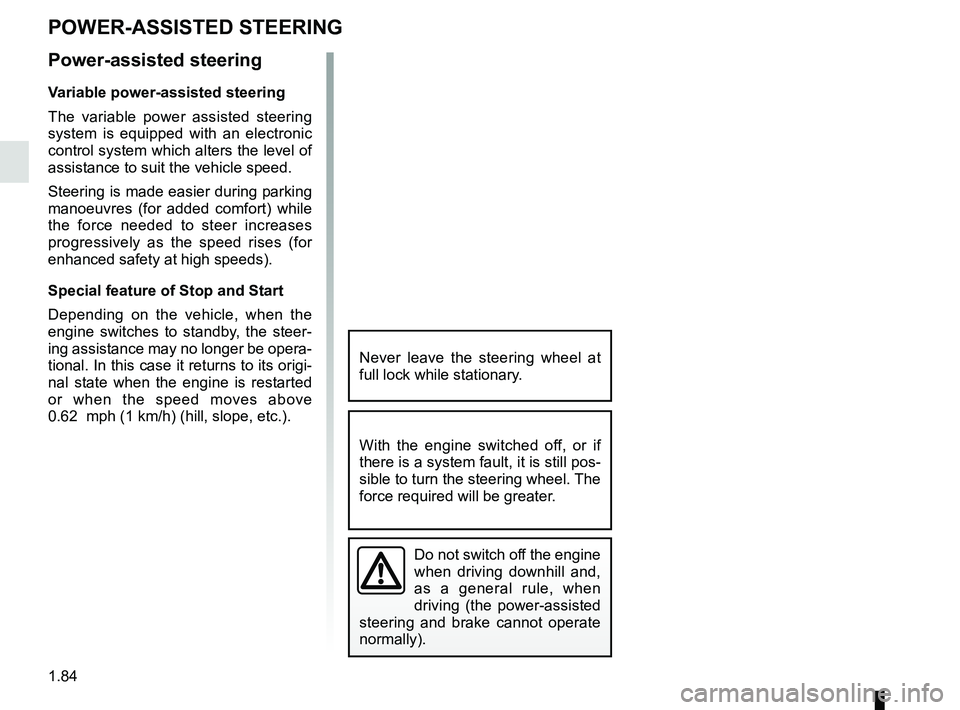 RENAULT MEGANE 2018 Manual Online 1.84
POWER-ASSISTED STEERING
Power-assisted steering
Variable power-assisted steering
The variable power assisted steering
system is equipped with an electronic
control system which alters the level RENAULT MEGANE 2018 Manual Online 1.84
POWER-ASSISTED STEERING
Power-assisted steering
Variable power-assisted steering
The variable power assisted steering
system is equipped with an electronic
control system which alters the level
