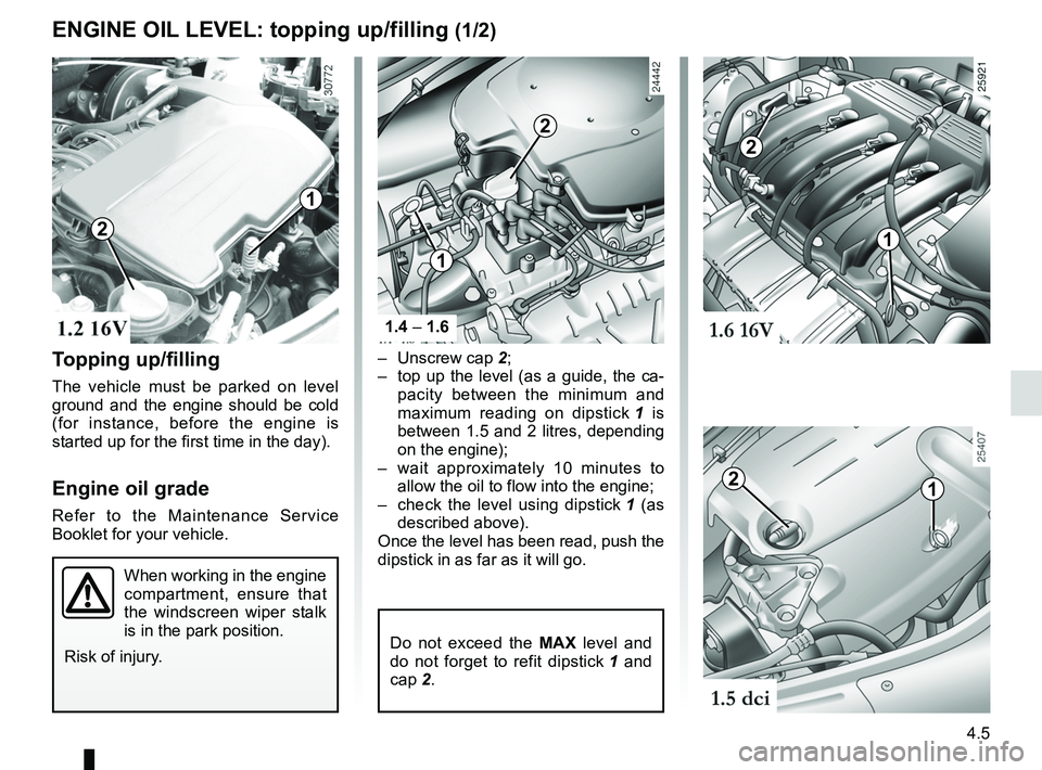 RENAULT SANDERO 2012 Owners Manual engine oil grade .................................... (up to the end of the DU)
levels: engine oil ......................................................... (current page)
4.5
ENG_UD19757_10
Niveau h RENAULT SANDERO 2012 Owners Manual engine oil grade .................................... (up to the end of the DU)
levels: engine oil ......................................................... (current page)
4.5
ENG_UD19757_10
Niveau h