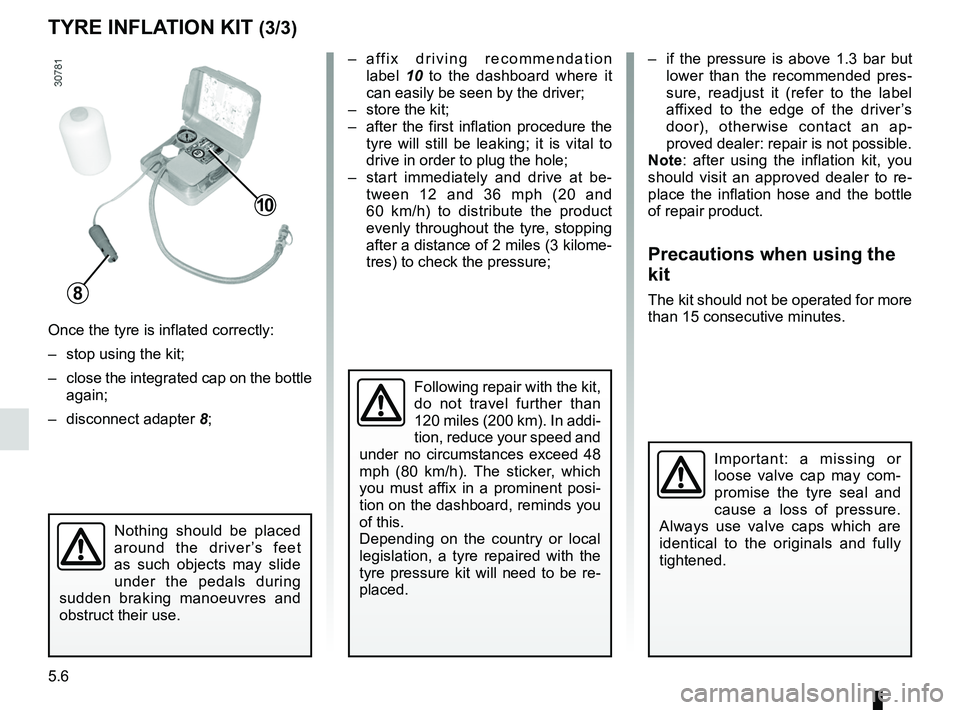 RENAULT SANDERO 2012  Owners Manual 5.6
ENG_UD22290_8
Kit de gonflage des pneumatiques (B90 - L90 Ph2 - F90 Ph2 - R90 Ph2 - D\
acia)
ENG_NU_817-9_B90_Dacia_5
TYRE INFLATION KIT (3/3)
Once the tyre is inflated correctly:
–  stop using 