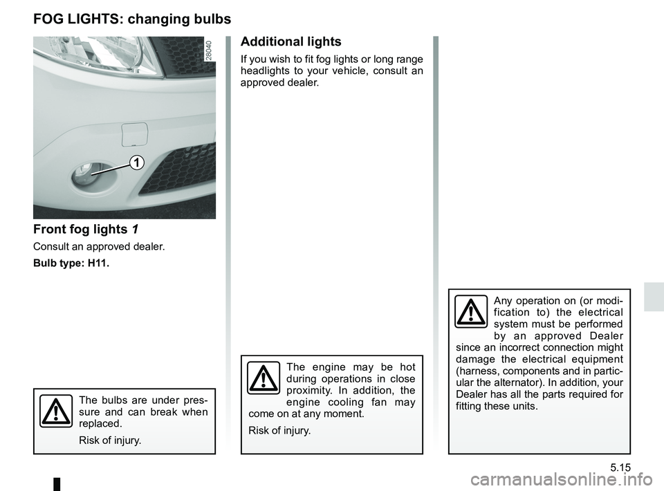 RENAULT SANDERO 2012  Owners Manual bulbschanging  ......................................... (up to the end of the DU)
changing a bulb  .................................... (up to the end of the DU)
practical advice  ...................