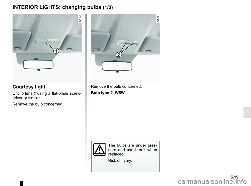 RENAULT SANDERO 2012  Owners Manual changing a bulb .................................... (up to the end of the DU)
practical advice  ..................................... (up to the end of the DU)
lighting: interior  ...................