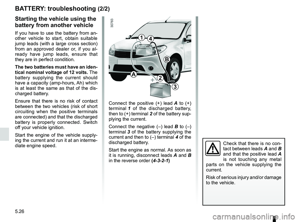 RENAULT SANDERO 2012  Owners Manual 5.26
ENG_UD17938_1
Batterie : dépannage (B90 - Dacia)
ENG_NU_817-9_B90_Dacia_5
BATTERY: troubleshooting  (2/2)
Connect  the  positive  (+)  lead  A   to  (+) 
terminal  1   of  the  discharged  batte