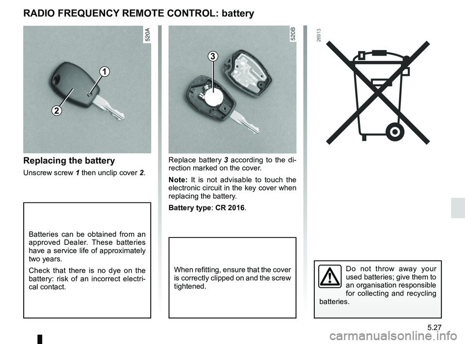RENAULT SANDERO 2012  Owners Manual keysreplacing the battery  ....................... (up to the end of the DU)
practical advice  ..................................... (up to the end of the DU)
battery (remote control)  ...............