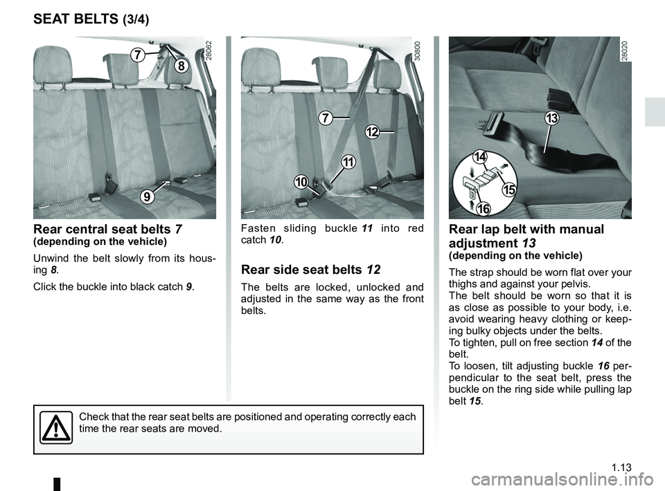 RENAULT SANDERO 2012 User Guide JauneNoirNoir texte
1.13
ENG_UD22593_8
Ceintures de sécurité (B90 - Dacia)
ENG_NU_817-9_B90_Dacia_1
SEAT BELTS (3/4)
Rear central seat belts 7(depending on the vehicle)
Unwind the belt slowly f RENAULT SANDERO 2012 User Guide JauneNoirNoir texte
1.13
ENG_UD22593_8
Ceintures de sécurité (B90 - Dacia)
ENG_NU_817-9_B90_Dacia_1
SEAT BELTS (3/4)
Rear central seat belts 7(depending on the vehicle)
Unwind the belt slowly f