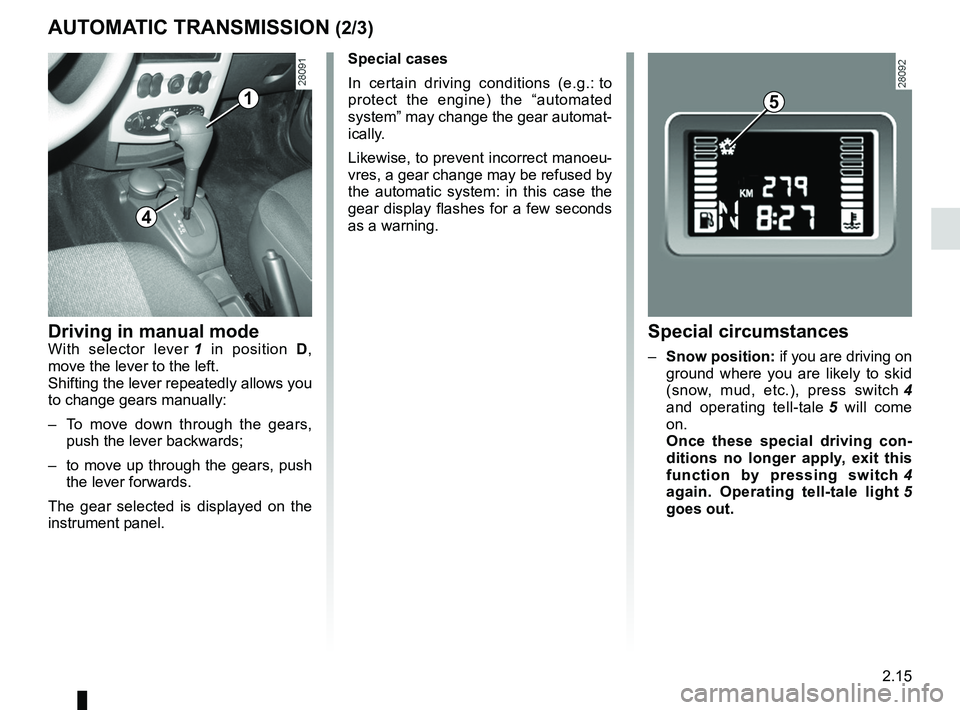 RENAULT SANDERO 2012 Manual PDF JauneNoirNoir texte
2.15
ENG_UD22554_10
Boîte automatique (B90 - L90 Ph2 - F90 Ph2 - R90 Ph2 - Dacia)
ENG_NU_817-9_B90_Dacia_2
AUTOMATIC TRANSMISSION (2/3)
1
4
Driving in manual modeWith  selector  l