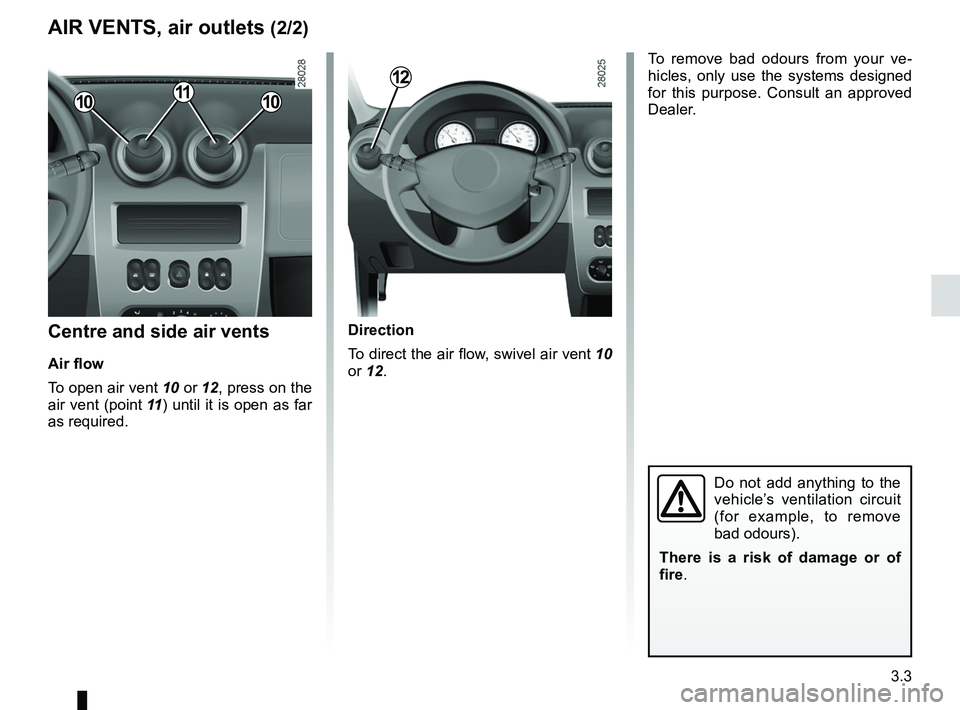 RENAULT SANDERO 2012 Manual Online JauneNoirNoir texte
3.3
ENG_UD18244_9
Aérateurs, sorties air (B90 - L90 Ph2 - F90 Ph2 - R90 Ph2 - Dacia)
ENG_NU_817-9_B90_Dacia_3
AIR VENTS, air outlets (2/2)
Centre and side air vents
Air flow
To op