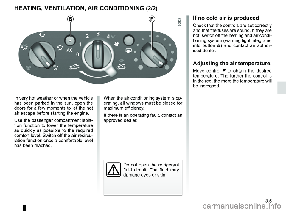 RENAULT SANDERO 2012 Manual Online JauneNoirNoir texte
3.5
ENG_UD25116_1
Chauffage - Ventilation - Air conditionné (B90 - L90 Ph2 - Dacia)
ENG_NU_817-9_B90_Dacia_3
HEATING, VENTILATION, AIR CONDITIONING (2/2)
In very hot weather or wh