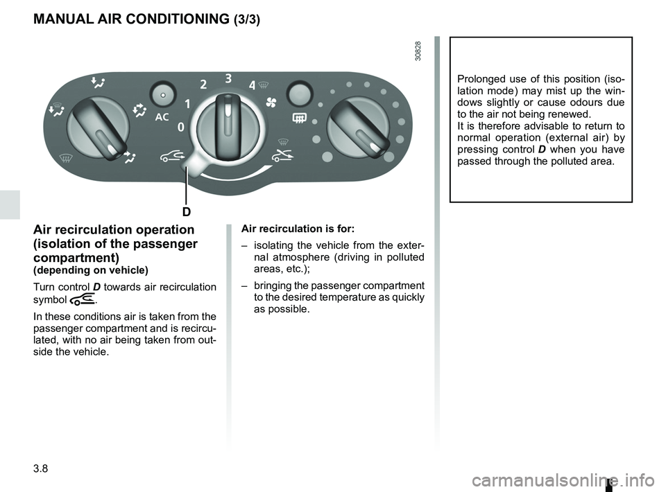 RENAULT SANDERO 2012 Manual Online 3.8
ENG_UD25103_1
air conditionné manuel (B90 - L90 Ph2 - Dacia)
ENG_NU_817-9_B90_Dacia_3
MANuAL  AIR CONDITIONING (3/3)
Air recirculation operation 
(isolation of the passenger 
compartment)
(depend