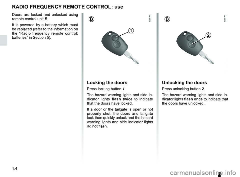 RENAULT SANDERO 2012  Owners Manual 1.4
ENG_UD18223_4
Télécommande à radiofréquence : utilisation (B90 - L90 - F9\
0 - U90 - R90 - L90 Ph2 - F90 Ph2 - R90 Ph2 - H79 - Dacia)
ENG_NU_817-9_B90_Dacia_1
RADIO FREQUENCY REMOTE CONTROL:  