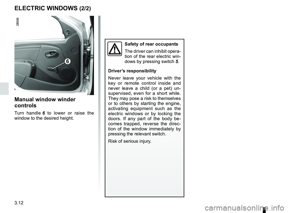 RENAULT SANDERO 2012 Owners Manual 3.12
ENG_UD17904_3
Lève-vitres (B90 - Dacia)
ENG_NU_817-9_B90_Dacia_3
ELECTRIC WINDOWS (2/2)
Manual window winder
controls
Turn handle 6 to lower or raise the
window to the desired height.
S RENAULT SANDERO 2012 Owners Manual 3.12
ENG_UD17904_3
Lève-vitres (B90 - Dacia)
ENG_NU_817-9_B90_Dacia_3
ELECTRIC WINDOWS (2/2)
Manual window winder
controls
Turn handle 6 to lower or raise the
window to the desired height.
S