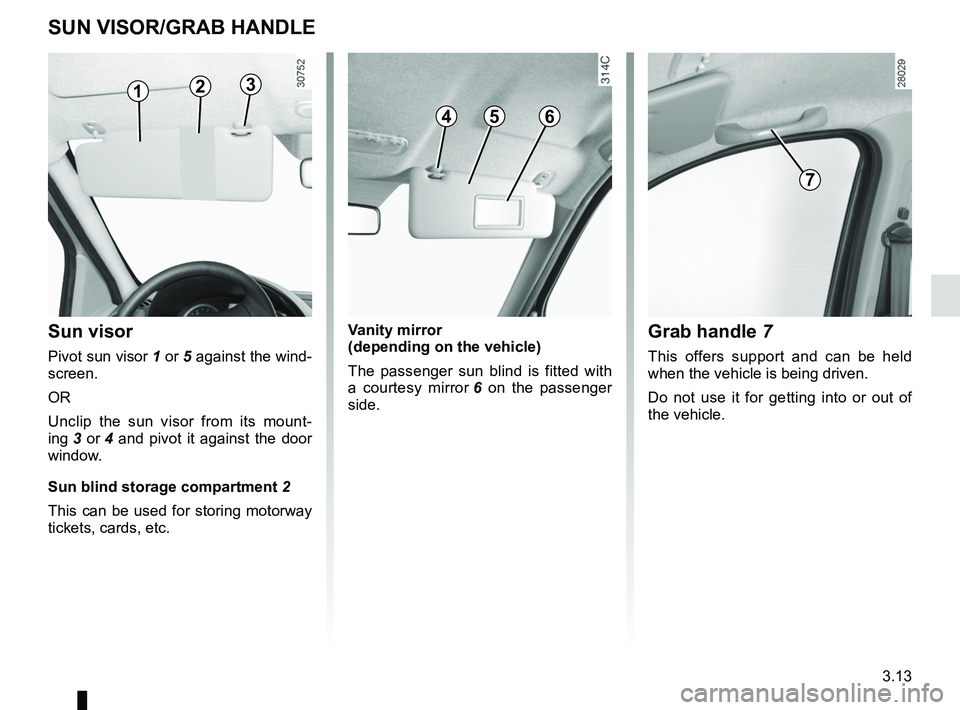 RENAULT SANDERO 2012 Owners Manual mirrors .................................................. (up to the end of the DU)
sun visor ............................................... (up to the end of the DU)
grab handle .................. RENAULT SANDERO 2012 Owners Manual mirrors .................................................. (up to the end of the DU)
sun visor ............................................... (up to the end of the DU)
grab handle ..................