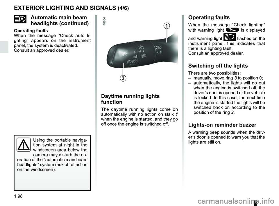 RENAULT SCENIC 2018 Owners Manual 1.98
EXTERIOR LIGHTING AND SIGNALS (4/6)
Using the portable naviga-
tion system at night in the
windscreen area below the
camera may disturb the op-
eration of the “automatic main beam
headlights RENAULT SCENIC 2018 Owners Manual 1.98
EXTERIOR LIGHTING AND SIGNALS (4/6)
Using the portable naviga-
tion system at night in the
windscreen area below the
camera may disturb the op-
eration of the “automatic main beam
headlights