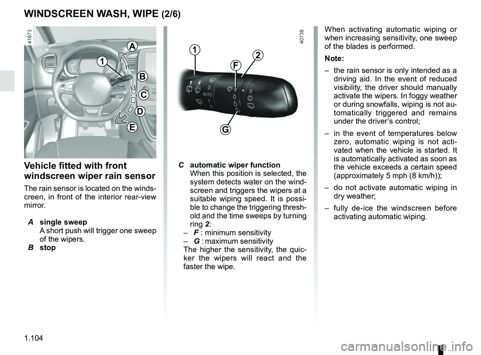 RENAULT SCENIC 2018 Owners Manual 1.104
WINDSCREEN WASH, WIPE (2/6)
1
F
2
Vehicle fitted with front
windscreen wiper rain sensor
The rain sensor is located on the winds-
creen, in front of the interior rear-view
mirror.
A single sw RENAULT SCENIC 2018 Owners Manual 1.104
WINDSCREEN WASH, WIPE (2/6)
1
F
2
Vehicle fitted with front
windscreen wiper rain sensor
The rain sensor is located on the winds-
creen, in front of the interior rear-view
mirror.
A single sw