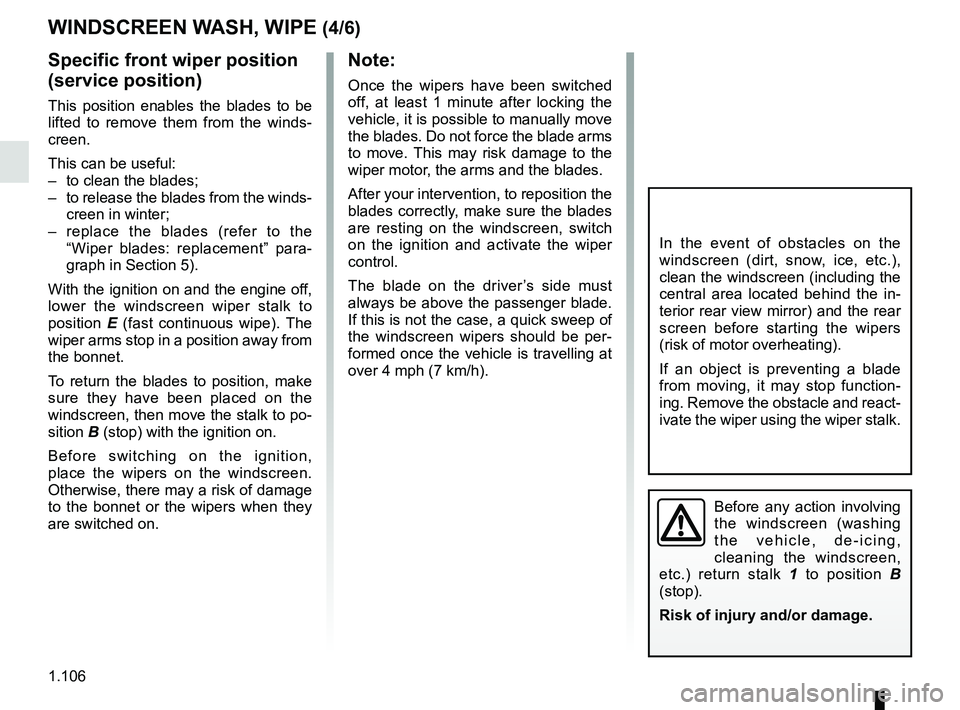 RENAULT SCENIC 2018 Owners Manual 1.106
Before any action involving
the windscreen (washing
the vehicle, de-icing,
cleaning the windscreen,
etc.) return stalk 1 to position B
(stop).
Risk of injury and/or damage.
In the event of RENAULT SCENIC 2018 Owners Manual 1.106
Before any action involving
the windscreen (washing
the vehicle, de-icing,
cleaning the windscreen,
etc.) return stalk 1 to position B
(stop).
Risk of injury and/or damage.
In the event of