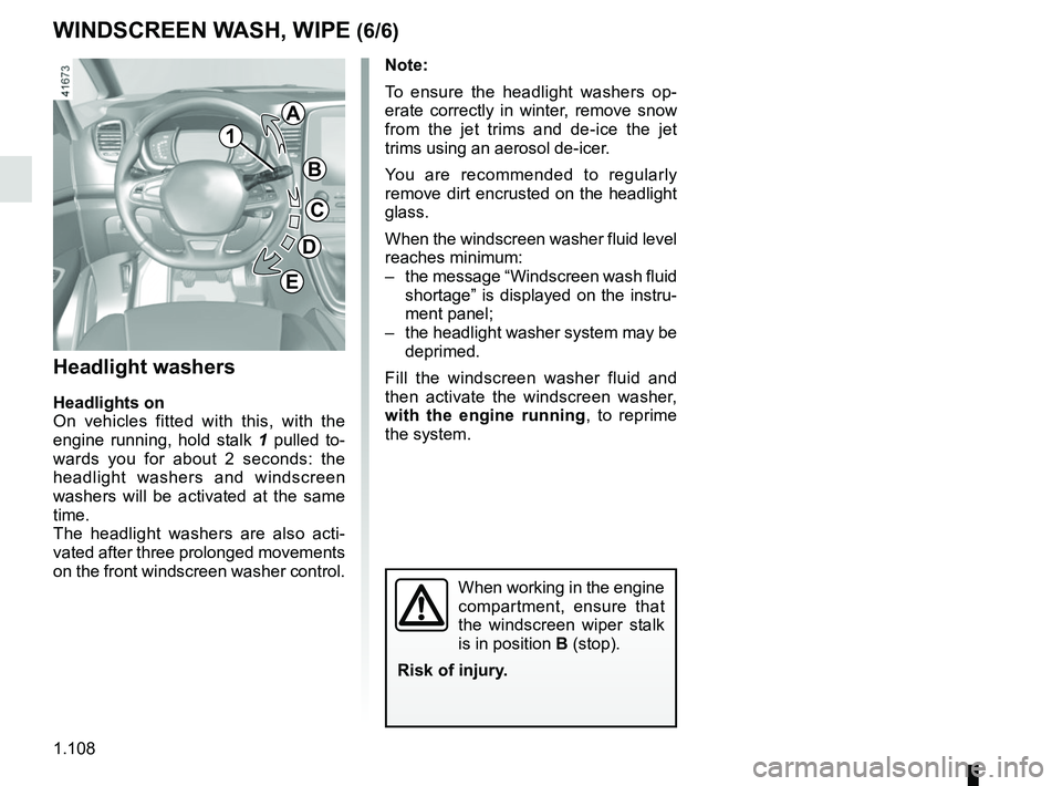 RENAULT SCENIC 2018 Owners Manual 1.108
WINDSCREEN WASH, WIPE (6/6)
Note:
To ensure the headlight washers op-
erate correctly in winter, remove snow
from the jet trims and de-ice the jet
trims using an aerosol de-icer.
You are reco RENAULT SCENIC 2018 Owners Manual 1.108
WINDSCREEN WASH, WIPE (6/6)
Note:
To ensure the headlight washers op-
erate correctly in winter, remove snow
from the jet trims and de-ice the jet
trims using an aerosol de-icer.
You are reco