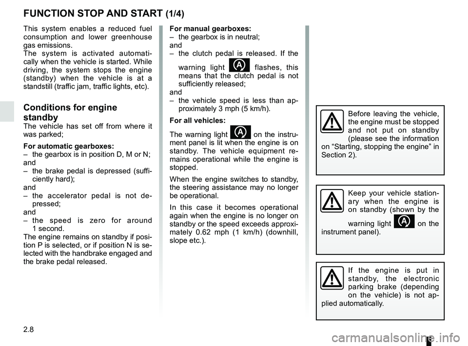 RENAULT SCENIC 2018 Owners Manual 2.8
FUNCTION STOP AND START (1/4)
If the engine is put in
standby, the electronic
parking brake (depending
on the vehicle) is not ap-
plied automatically.
Keep your vehicle station-
ary when the en RENAULT SCENIC 2018 Owners Manual 2.8
FUNCTION STOP AND START (1/4)
If the engine is put in
standby, the electronic
parking brake (depending
on the vehicle) is not ap-
plied automatically.
Keep your vehicle station-
ary when the en