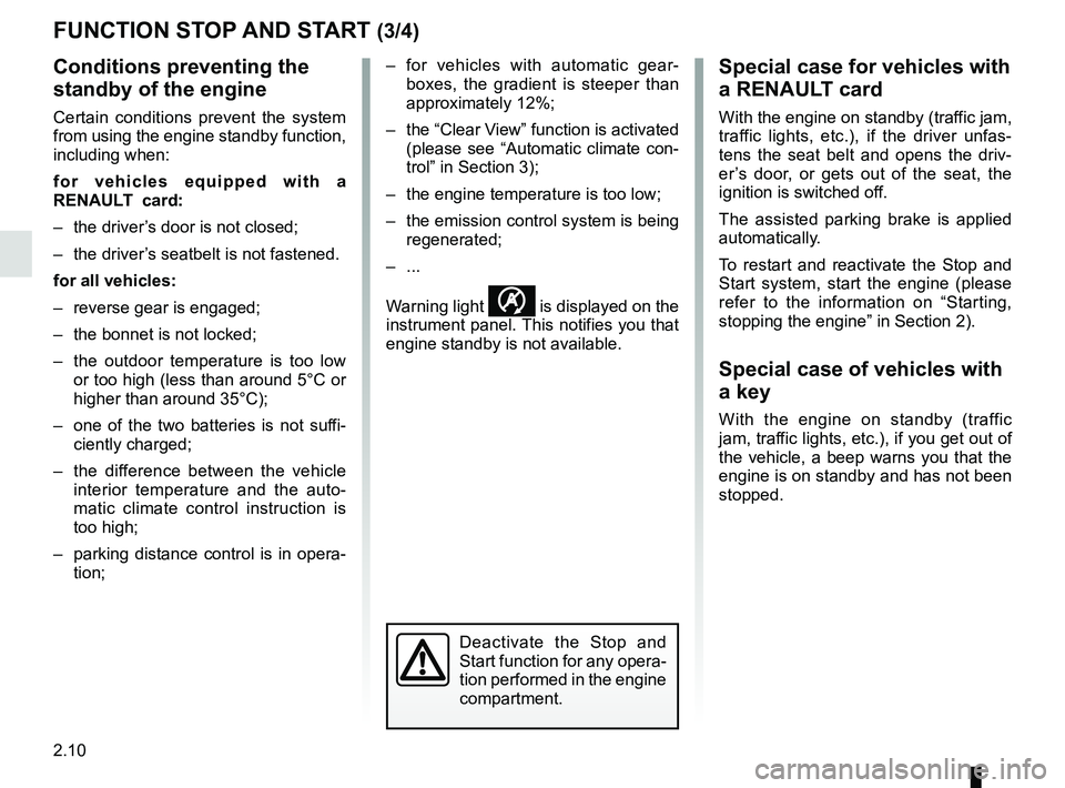 RENAULT SCENIC 2018 Owners Manual 2.10
FUNCTION STOP AND START (3/4)
Conditions preventing the
standby of the engine
Certain conditions prevent the system
from using the engine standby function,
including when:
for vehicles equippe RENAULT SCENIC 2018 Owners Manual 2.10
FUNCTION STOP AND START (3/4)
Conditions preventing the
standby of the engine
Certain conditions prevent the system
from using the engine standby function,
including when:
for vehicles equippe